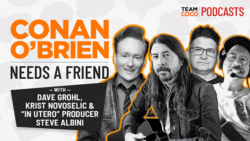 Conan O'Brien Needs a Friend with Dave Grohl, Krist Novoselic, and "In Utero" Producer Steve Albini on Team Coco Radio