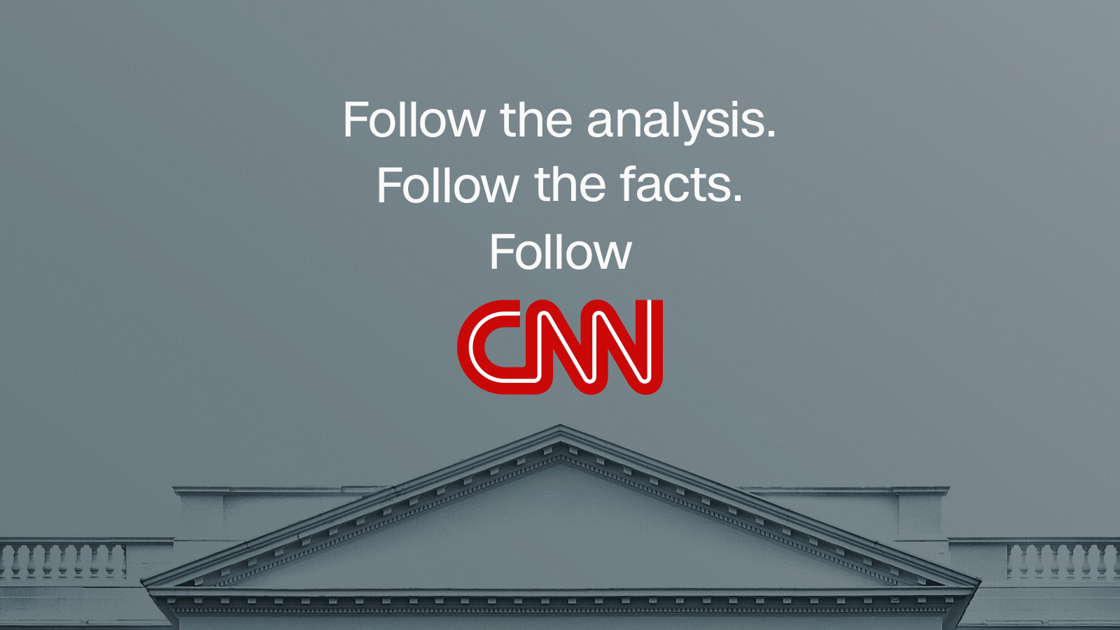 Follow the analysis. Follow the facts. Follow CNN. 