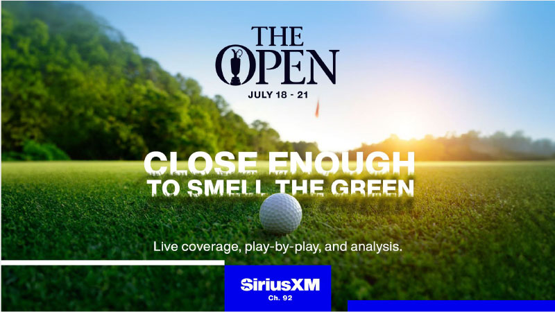 The Open July 18 - 21. Close enough to smell the green. Live coverage, play-by-play, and analysis on SiriusXM Ch 92