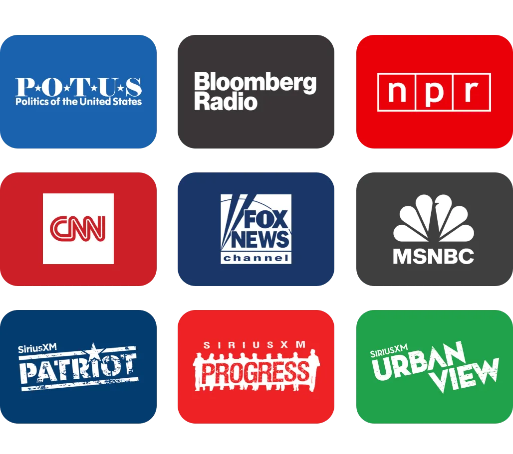 POTUS, Bloomberg Radio, NPR, CNN, Fox News, MSNBC, SXM Patriod, SXM Progress, SXN Urban View