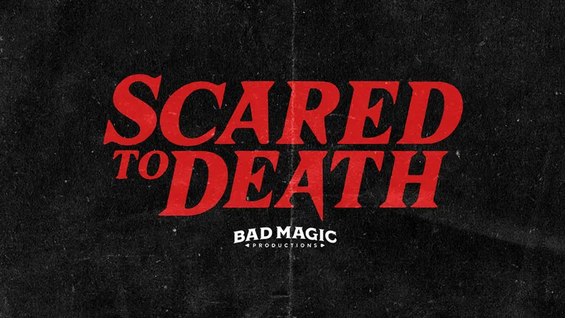 Scared to Death. Bad Magic productions.